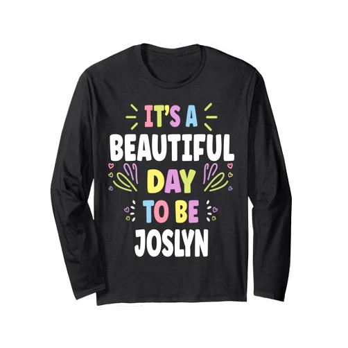 Sarcastic Birthday JOSLYNN Name Gift Text Joke JOSLYNN Personalized Name Beautiful Day JOSLYNN Long Sleeve T-Shirt