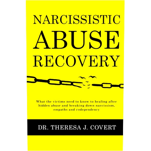 Dr.Theresa J. Covert Narcissistic Abuse Recovery: Everything the victims need to know to healing after hidden abuse and breaking down narcissism, empaths and codependency