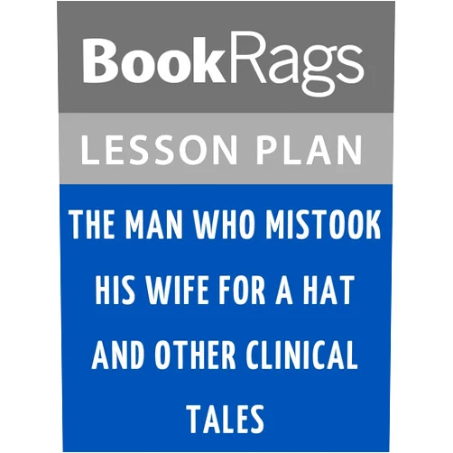 By BookRags (Author) Format: Kindle Edition Lesson Plans The Man Who Mistook His Wife for a Hat and Other Clinical Tales