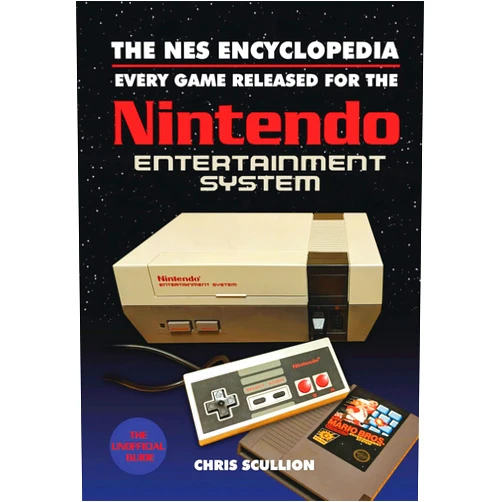 Chris Scullion The NES Encyclopedia: Every Game Released for the Nintendo Entertainment System