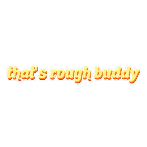 SMJ Designs Thats Rough Buddy Sticker Vinyl Waterproof Sticker Decal Car Laptop Wall Window Bumper Sticker 5