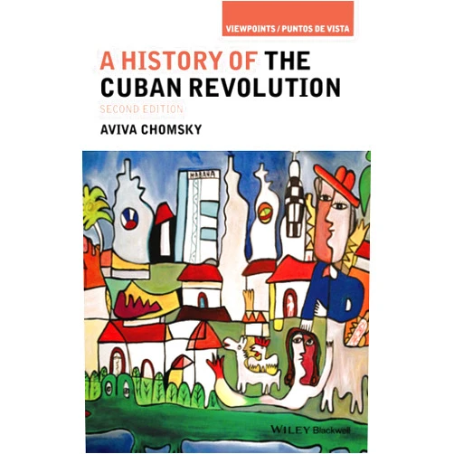 Aviva Chomsky A History of the Cuban Revolution (Viewpoints / Puntos de Vista)