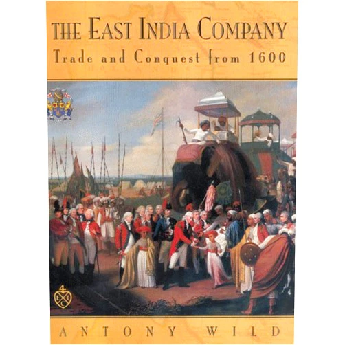 Antony Wild The East India Company: Trade and Conquest from 1600