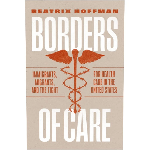 By Beatrix Hoffman (Author) Borders of Care: Immigrants, Migrants, and the Fight for Health Care in the United States