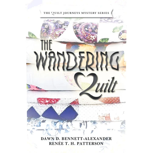 Dawn D. Bennett-Alexander,Renée T. H. Patterson The Wandering Quilt: The Quilt Journeys Mystery Series