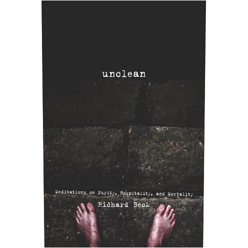 By Richard Beck (Author) Unclean: Meditations on Purity, Hospitality, and Mortality