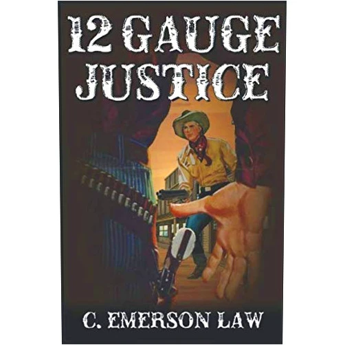 By C. Emerson Law (Author) 12 Gauge Justice: A Western Adventure