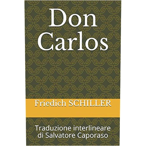 Friedich SCHILLER,Salvatore Caporaso Don Carlos: Traduzione interlineare di Salvatore Caporaso (Italian Edition)