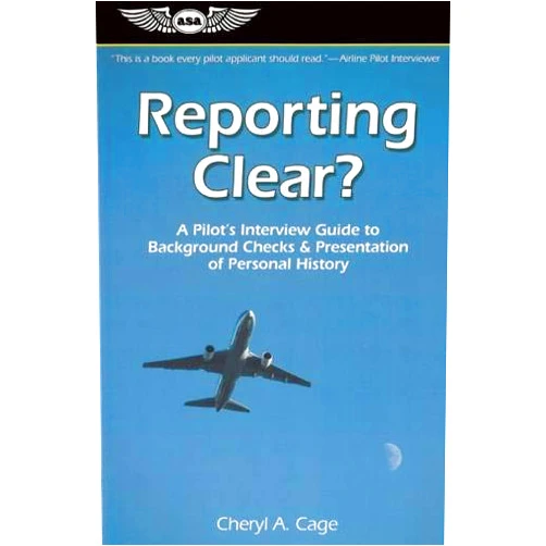 Cheryl A. Cage Reporting Clear?: A Pilot's Interview Guide to Background Checks & Presentation of Personal History (Professional Aviation series)