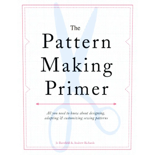 Jo Barnfield,Andrew Richards The Pattern Making Primer: All You Need to Know About Designing, Adapting, and Customizing Sewing Patterns