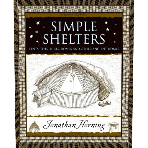 Jonathan Horning Simple Shelters: Tents, Tipis, Yurts, Domes and Other Ancient Homes (Wooden Books)