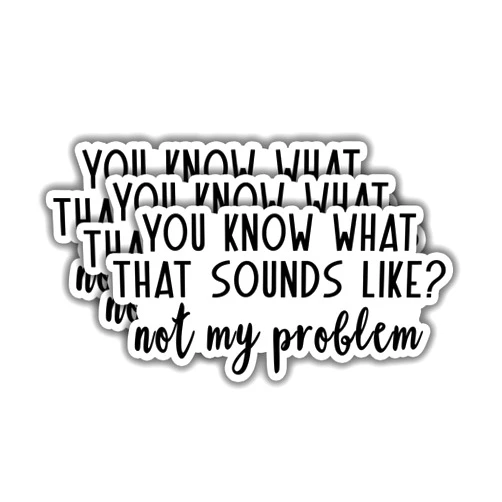 STRADIOS (3 pcs) You Know What That Sounds Like Not My Problem Sticker for Tumbler Funny Sarcastic Quote Vinyl Decal for Kindle Laptop Water Bottle Phone Hard Hat - 3x1.5