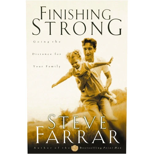 Steve Farrar Finishing Strong: Going the Distance for Your Family