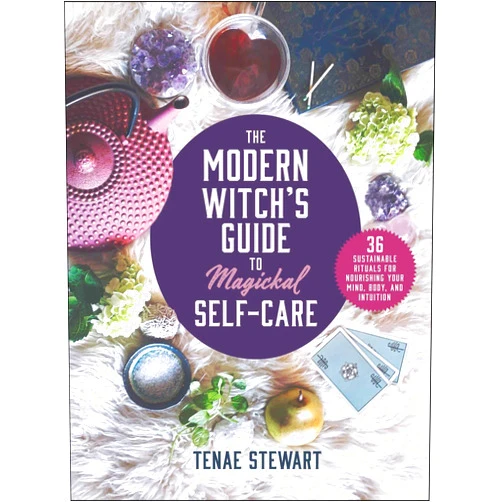 Tenae Stewart The Modern Witch's Guide to Magickal Self-Care: 36 Sustainable Rituals for Nourishing Your Mind, Body, and Intuition