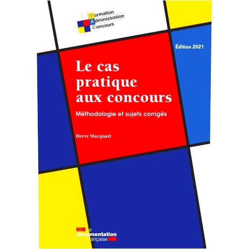 La Documentation française,Hervé Macquart Le cas pratique aux concours: Méthodologie et sujets corrigés