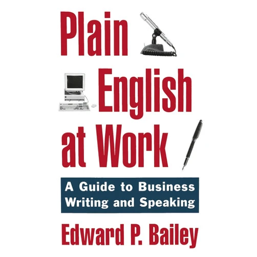 Edward P. Jr. Bailey Plain English at Work: A Guide to Writing and Speaking