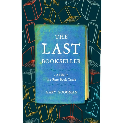Gary Goodman The Last Bookseller: A Life in the Rare Book Trade