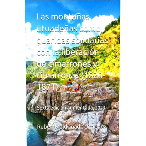 Rubén Maldonado Jiménez Las montañas utuadeñas como guaridas solidarias con la liberación de cimarrones y cimarronas (1820-1871) (Resitencia antiesclavista en Puerto Rico y el Caribe) (Spanish Edition)