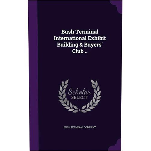 Bush Terminal Company Bush Terminal International Exhibit Building & Buyers' Club ..