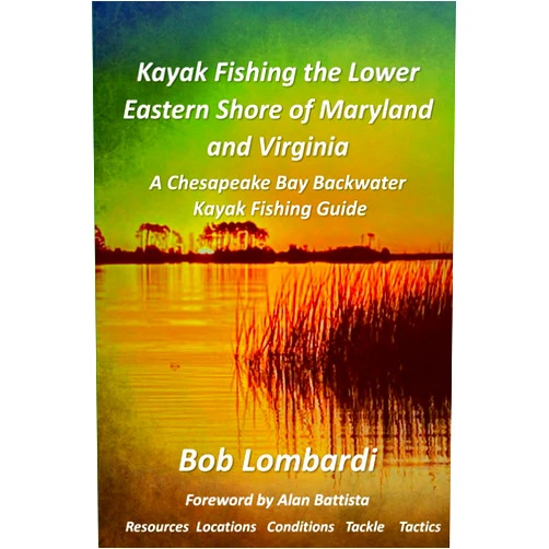 Bob Lombardi Kayak Fishing the Lower Eastern Shore of Maryland and Virginia: A Chesapeake Bay Backwater Kayak Fishing Guide (Kayak Fishing the Eastern Shore of Maryland and Virginia)