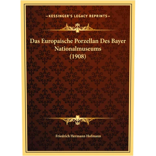 German Edition by Friedrich Hermann Hofmann (Author) Das Europaische Porzellan Des Bayer Nationalmuseums (1908) (German Edition)