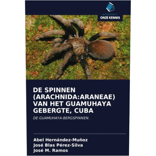 Abel Hernández-Muñoz,José Blas Pérez-Silva,José M. Ramos DE SPINNEN (ARACHNIDA:ARANEAE) VAN HET GUAMUHAYA GEBERGTE, CUBA: DE GUAMUHAYA-BERGSPINNEN. (Dutch Edition)