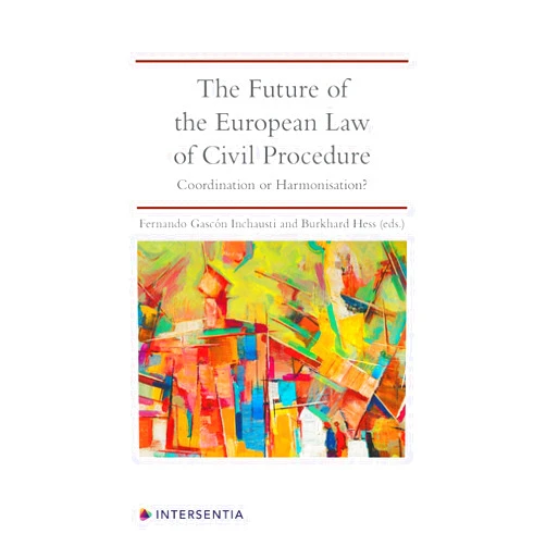 Fernando Gascon Inchausti,Esther Sánchez Coro The Future of the European Law of Civil Procedure: Coordination or Harmonisation?