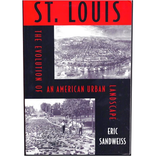 ERIC SANDWEISS St. Louis: Evolution Of American Urban Landscape (Critical Perspectives On The P)