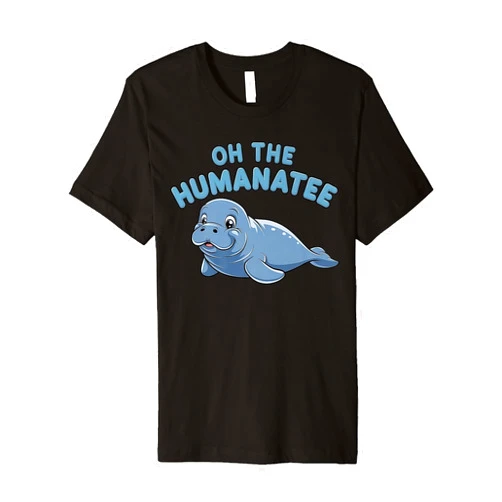 Oh The Humanatee Gifts For Manatee Lovers Oh The Hu-Manatee Funny Manatee Pun Sea Cow Lover Premium T-Shirt
