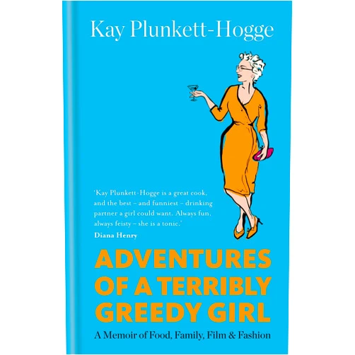Kay Plunkett-Hogge Adventures of a Terribly Greedy Girl: A Memoir of Food, Family, Film & Fashion