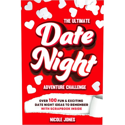 Nicole Jones The Ultimate Date Night Adventure Challenge: Over 100 Fun & Exciting Date Night Ideas To Remember With Scrapbook Inside