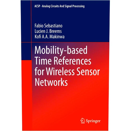 Fabio Sebastiano,Lucien J. Breems,Kofi A Makinwa Mobility-based Time References for Wireless Sensor Networks (Analog Circuits and Signal Processing)