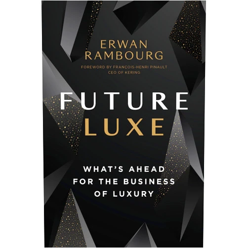 Erwan Rambourg,François-Henri Pinault Future Luxe: What's Ahead for the Business of Luxury