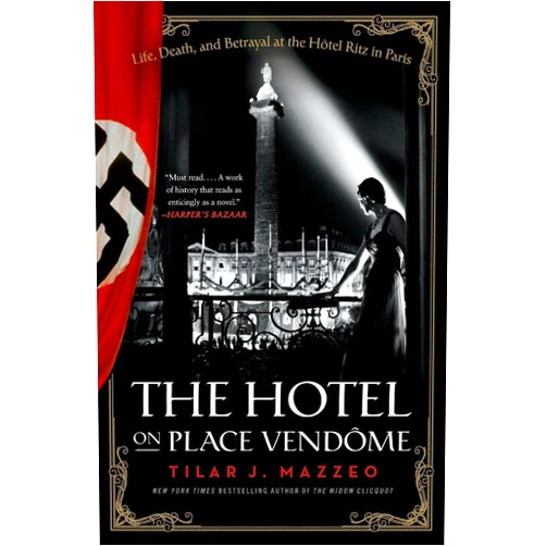 Tilar J. Mazzeo The Hotel on Place Vendome: Life, Death, and Betrayal at the Hotel Ritz in Paris