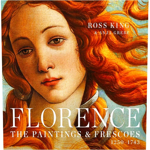 By Ross King (Author), Anja Grebe (Author) Florence: The Paintings & Frescoes, 1250-1743