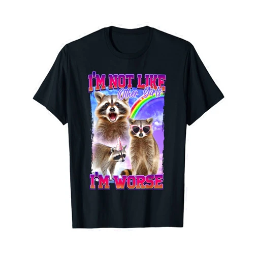 Raccoon Funny Girl Internet Meme Culture I'm Not Like Other Girls I'm Worse T-Shirt