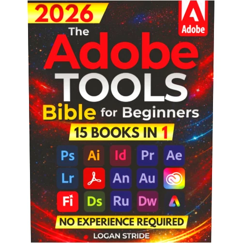 Logan Stride The Adobe Tools Bible for Beginners: Workflows, Templates & Time-Saving Shortcuts | The Most Complete Guide to Photoshop, Illustrator, Lightroom, After Effects, and Every Adobe App