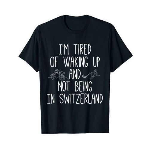 Family Heritage Gifts I’m Tired of Waking Up and Not Being in Switzerland - Swiss T-Shirt