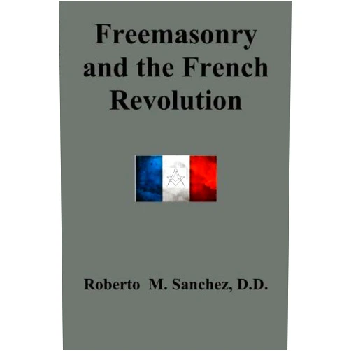 Roberto M. Sanchez Freemasonry and the French Revolution