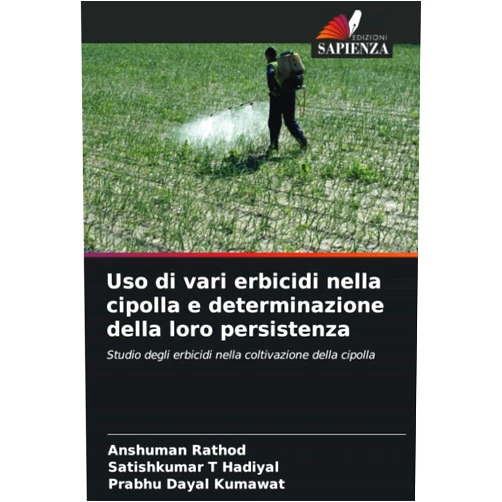 Anshuman Rathod,Satishkumar T Hadiyal,Prabhu Dayal Kumawat Uso di vari erbicidi nella cipolla e determinazione della loro persistenza: Studio degli erbicidi nella coltivazione della cipolla (Italian Edition)