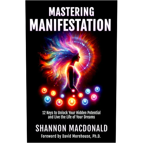 By Shannon MacDonald (Author) MASTERING MANIFESTATION: 12 Keys to Unlock Your Hidden Potential and Live the Life of Your Dreams