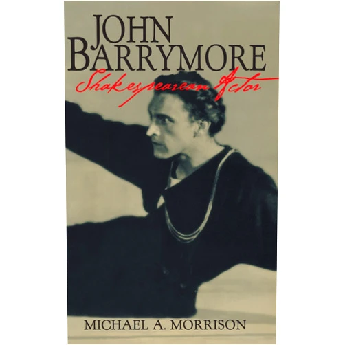 By Michael A. Morrison (Author) John Barrymore, Shakespearean Actor (Cambridge Studies in American Theatre and Drama, Series Number 10)