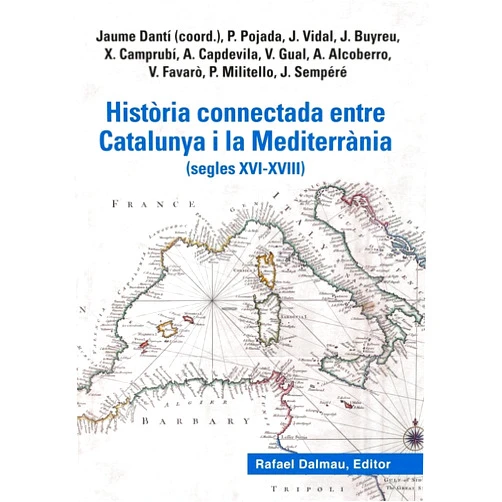 Patrici Pojada,Judit Vidal Bonavila,Jordi Buyreu Juan,Xevi Camprubí Pla,Alexandra Capdevila Muntadas,Valentí Gual Vilà,Agustí Alcoberro Pericay,Valentina Favarò,Paolo Militell,Julien Sempéré,Jaume Dantí i Riu HISTÒRIA CONNECTADA ENTRE CATALUNYA I LA MEDITERRÀNIA: (segles XVI-XVIII)