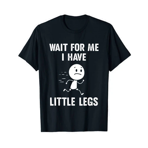I have little legs Shirt For Short Height People Funny Short Legs Jokes Memes Wait for Me, I Have Little Legs T-Shirt