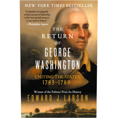 Edward J. Larson The Return of George Washington: Uniting the States, 1783-1789