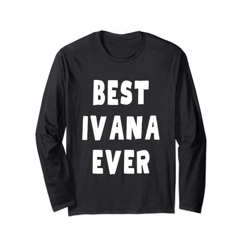 Best Ivana Ever Birthday Name Funny Best Ivana Ever Long Sleeve T-Shirt
