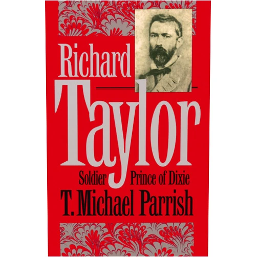 T. Michael Parrish Richard Taylor: Soldier Prince of Dixie (Civil War America)