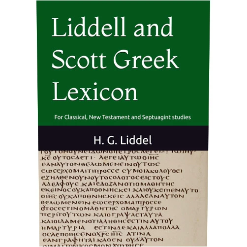 H. G. Liddel,R. Scott Liddell and Scott Greek Lexicon: For Classical, New Testament and Septuagint studies