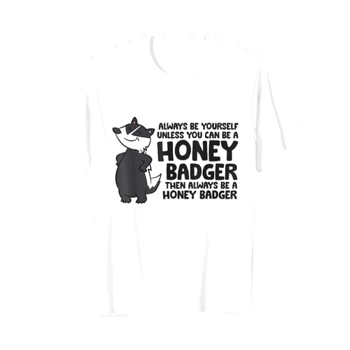Cute Honey Badger Tees and Gifts Always Be Yourself Unless You Can Be A Honey Badger T-Shirt