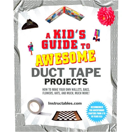 Instructables.com,Nicole Smith A Kid's Guide to Awesome Duct Tape Projects: How to Make Your Own Wallets, Bags, Flowers, Hats, and Much, Much More!